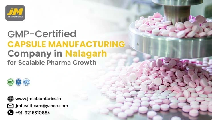 GMP-Certified Capsule Manufacturing Company in Nalagarh for Scalable Pharma Growth | JM laboratories