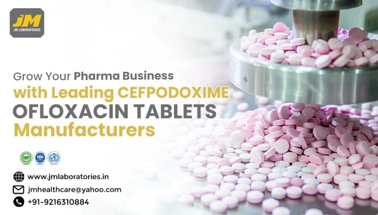 Grow Your Pharma Business with Leading Cefpodoxime Ofloxacin Tablets Manufacturers | JM laboratories