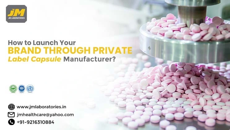 How to Launch Your Brand Through a Private Label Capsule Manufacturer? | JM laboratories